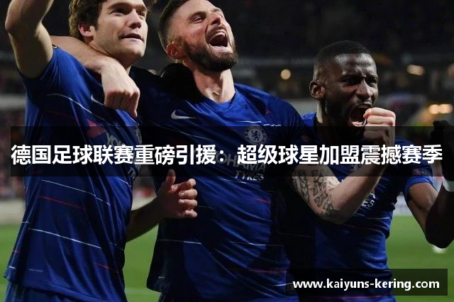 德国足球联赛重磅引援：超级球星加盟震撼赛季