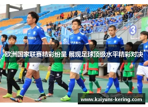欧洲国家联赛精彩纷呈 展现足球顶级水平精彩对决