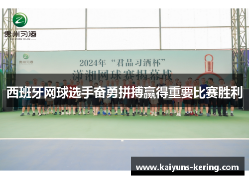 西班牙网球选手奋勇拼搏赢得重要比赛胜利