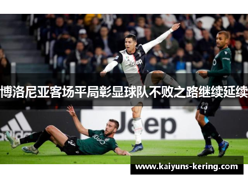 博洛尼亚客场平局彰显球队不败之路继续延续