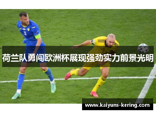 荷兰队勇闯欧洲杯展现强劲实力前景光明