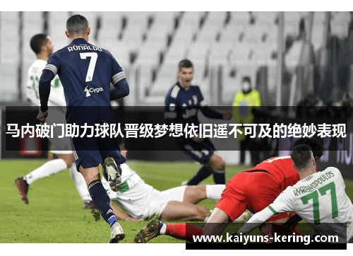 马内破门助力球队晋级梦想依旧遥不可及的绝妙表现