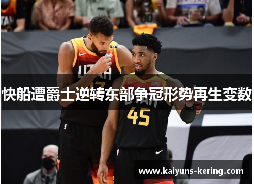 快船遭爵士逆转东部争冠形势再生变数