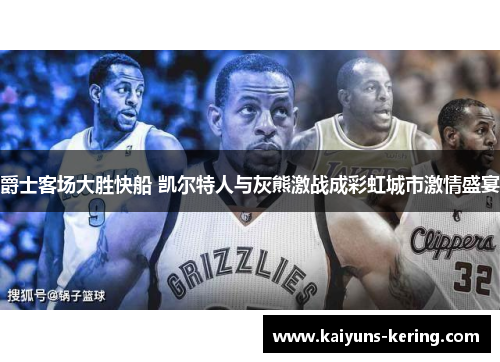 爵士客场大胜快船 凯尔特人与灰熊激战成彩虹城市激情盛宴