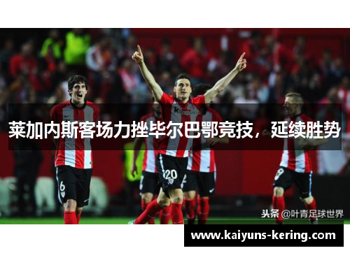 莱加内斯客场力挫毕尔巴鄂竞技，延续胜势