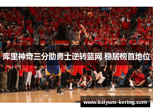 库里神奇三分助勇士逆转篮网 稳居榜首地位