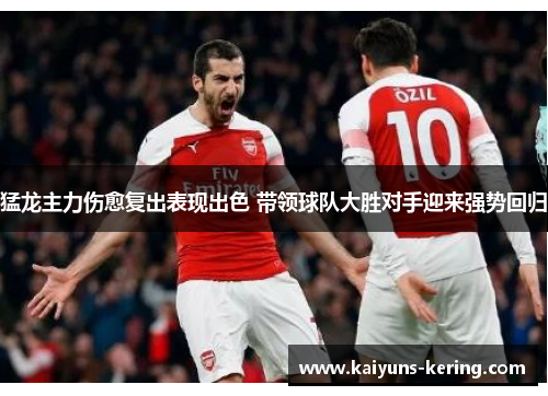 猛龙主力伤愈复出表现出色 带领球队大胜对手迎来强势回归