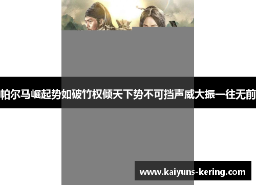 帕尔马崛起势如破竹权倾天下势不可挡声威大振一往无前
